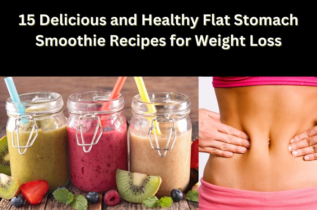 15 Delicious and Healthy Flat Stomach Smoothie Recipes for Weight Loss